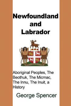 Paperback Newfoundland and Labrador: Aboriginal Peoples, The Beothuk, The Micmac, The Innu, The Inuit, a History Book