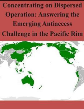Paperback Concentrating on Dispersed Operation: Answering the Emerging Antiaccess Challenge in the Pacific Rim Book