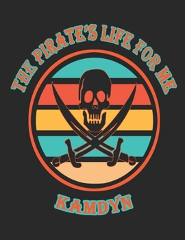 The  Pirate's  Life  For  Me  Kamdyn: 8.5x11.  110  page.    College  Rule.    Funny  Pirate  Vintage  Skull  Crossbone  Sword  journal  composition  book  (Notebook  School  Office  Supplies)