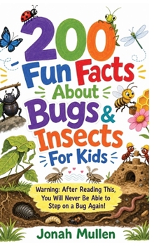Hardcover 200 Fun Facts About Bugs & Insects For Kids: Warning: After Reading This, You Will Never Be Able to Step on a Bug Again! Book