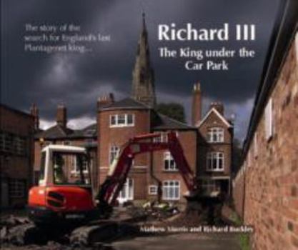 Paperback Richard III: The King Under the Car Park: The Story of the Search for England's Last Plantagenet King Book