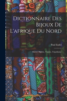 Paperback Dictionnaire Des Bijoux De L'afrique Du Nord: Maroc, Algérie, Tunisie, Tripolitaine [French] Book