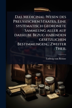 Paperback Das Medicinal-Wesen des Preussischen Staates. Eine systematisch geordnete Sammlung aller auf dasselbe Bezug habenden gesetzlichen Bestimmungen... Zwei [German] Book