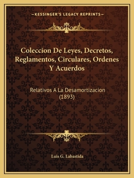 Paperback Coleccion De Leyes, Decretos, Reglamentos, Circulares, Ordenes Y Acuerdos: Relativos A La Desamortizacion (1893) [Spanish] Book