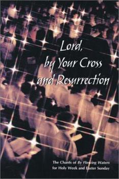 Paperback Lord, by Your Cross and Resurrection: The Chants of by Flowing Waters for Holy Week and Easter Sunday Book