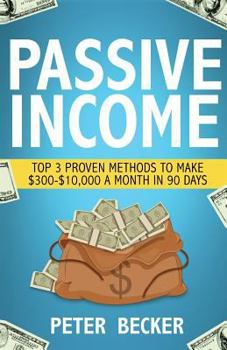 Paperback Passive Income: 3 Proven Methods to Make $300-$10,000 a Month in 90 Days Book