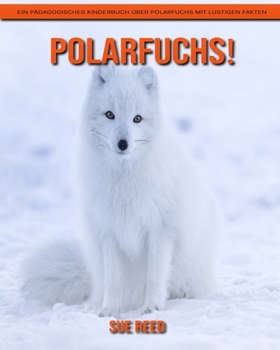 Polarfuchs! Ein pädagogisches Kinderbuch über Polarfuchs mit lustigen Fakten