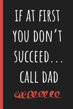 Paperback If at first you don't succeed...call Dad: Notebook, Funny Novelty gift for a great Father, Great alternative to a card. Book