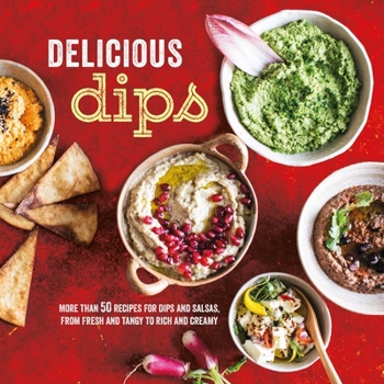 Hardcover Delicious Dips: More Than 50 Recipes for Dips from Fresh and Tangy to Rich and Creamy Book