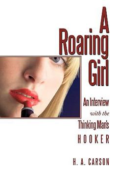 Hardcover A Roaring Girl: An Interview with the Thinking Man's Hooker Book