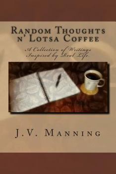 Paperback Random Thoughts n' Lotsa Coffee: A Collection of Writings Inspired By Real Life. Book