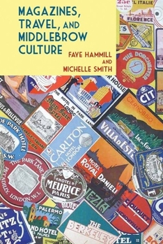 Hardcover Magazines, Travel, and Middlebrow Culture: Canadian Periodicals in English and French, 1925-1960 Book