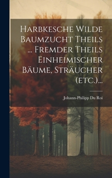 Harbkesche Wilde Baumzucht Theils ... Fremder Theils Einheimischer Bäume, Sträucher (etc.)...