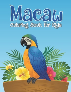 Paperback Macaw Coloring Book For Kids: Adorable Macaw Kids Activity Coloring Book for Coloring Practice and Relax - Beautiful Tropical Birds Activity Book, S Book