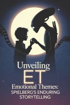 Paperback Unveiling ET Emotional Themes: Spielberg's Enduring Storytelling Book