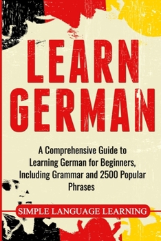 Paperback Learn German: A Comprehensive Guide to Learning German for Beginners, Including Grammar and 2500 Popular Phrases Book