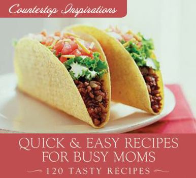 Spiral-bound Quick & Easy Meals for Busy Moms: 120 Tasty Recipes Book