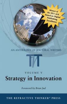 The Refractive Thinker, Volume 5: Strategy in Innovation - Book #5 of the Refractive Thinker: An Anthology of Doctoral Writers