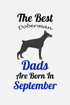 The Best Doberman Dads Are Born In September: Unique Notebook Journal For Doberman Owners and Lovers, Funny Birthday NoteBook Gift for Women, Men, ... Pages for College, School, Home  & Work .
