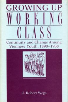 Paperback Growing Up Working Class: Continuity and Change Among Viennese Youth, 1890-1938 Book