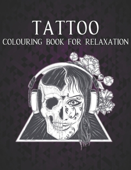 Tattoo Colouring Book for Relaxation: An Adult Coloring Book Amazing Gift for Tattoo Lovers 50 One Sided Tattoos Awesome and Relaxing Tattoo Designs ... Modern and Traditional Tattoo Coloring