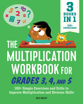 Paperback The Multiplication Workbook for Grades 3, 4, and 5: 100+ Simple Exercises and Drills to Improve Multiplication and Division Book