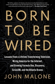 Paperback Born to Be Wired: Lessons from a Lifetime Transforming Television, Wiring America for the Internet, and Growing Formula One, Discovery, Sirius XM, and Book