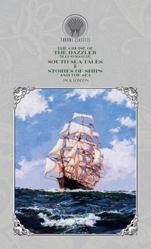 The Cruise of the Dazzler (Illustrated), South Sea Tales & Stories of Ships and the Sea