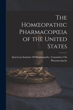 The Homoeopathic Pharmacopoeia of the United States...