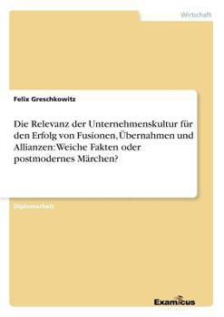 Paperback Die Relevanz der Unternehmenskultur für den Erfolg von Fusionen, Übernahmen und Allianzen: Weiche Fakten oder postmodernes Märchen? [German] Book