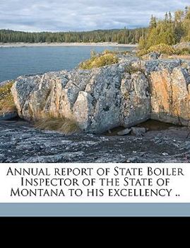 Annual report of State Boiler Inspector of the State of Montana to his excellency .. Volume 1893