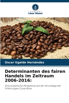 Determinanten des fairen Handels im Zeitraum 2006-2016:: Eine analytische Perspektive auf der Grundlage der Erfahrungen Costa Ricas
