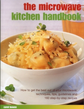 Paperback The Microwave Kitchen Handbook: How to Get the Best Out of Your Microwave: Techniques, Tips, Guidelines and 160 Step-By-Step Recipes Book