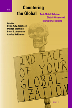 Countering the Global: Anti-Global Religion, Global Dissent and Multiple Globalisms (International Studies in Religion and Society)