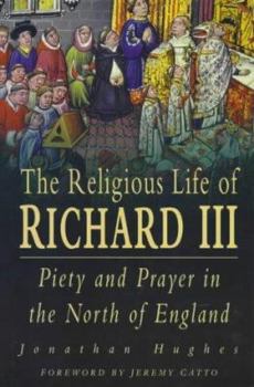 Hardcover The Religious Life of Richard III: Piety and Prayer in the North of England Book