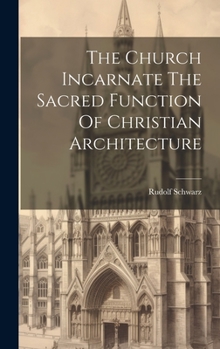 Hardcover The Church Incarnate The Sacred Function Of Christian Architecture Book