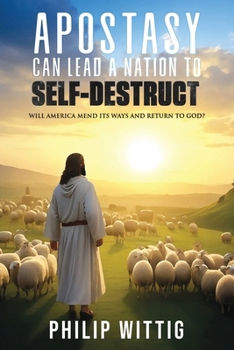 Apostasy Can Lead a Nation to Self-Destruct: Will America Mend Its Ways and Return to God?