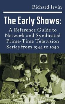 Hardcover The Early Shows: A Reference Guide to Network and Syndicated PrimeTime Television Series from 1944 to 1949 (hardback) Book