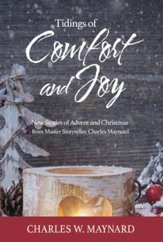 Paperback Tidings of Comfort and Joy: New Stories of Advent and Christmas from Master Storyteller, Charles Maynard Book