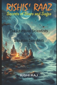 RISHIS' RAAZ: Secrets of Seers and Sages: The Spiritual Scientists of Sanatan Sanskriti