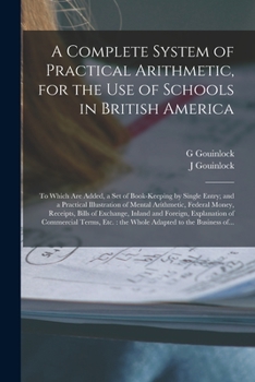 Paperback A Complete System of Practical Arithmetic, for the Use of Schools in British America [microform]: to Which Are Added, a Set of Book-keeping by Single Book