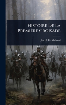 Histoire De La Première Croisade (French Edition)