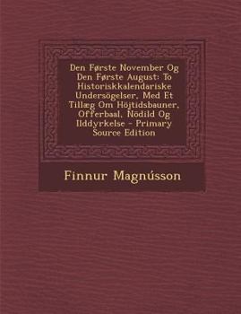 Paperback Den Forste November Og Den Forste August: To Historiskkalendariske Undersogelser, Med Et Tillaeg Om Hojtidsbauner, Offerbaal, Nodild Og Ilddyrkelse [Danish] Book