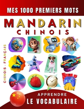 Apprendre le vocabulaire Mandarin : Mes mille premiers mots, Bilingue Chinois - Français: Imagier Mandarin pour débutant (French Edition)
