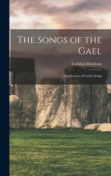 Hardcover The Songs of the Gael: A Collection of Gaelic Songs Book