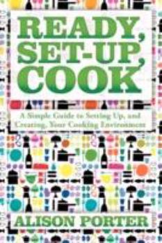 Paperback Ready, Set-up, Cook: A Simple Guide to Setting Up, and Creating, Your Cooking Environment Book