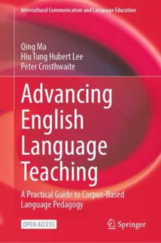 Advancing English Language Teaching: A Practical Guide to Corpus-Based Language Pedagogy (Intercultural Communication and Language Education)
