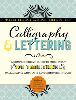 Hardcover The Complete Book of Calligraphy & Lettering: A Comprehensive Guide to More Than 100 Traditional Calligraphy and Hand-Lettering Techniques Book