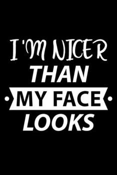 Paperback I'm Nicer Than My Face Looks: Funny Sarcastic Saying Joke Lined Notebook Book