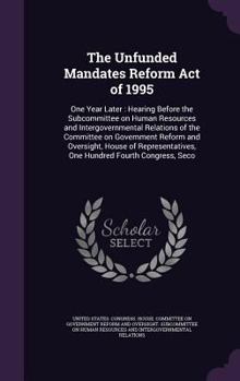 The Unfunded Mandates Reform Act of 1995: One Year Later: Hearing Before the Subcommittee on Human Resources and Intergovernmental Relations of the Committee on Government Reform and Oversight, House 